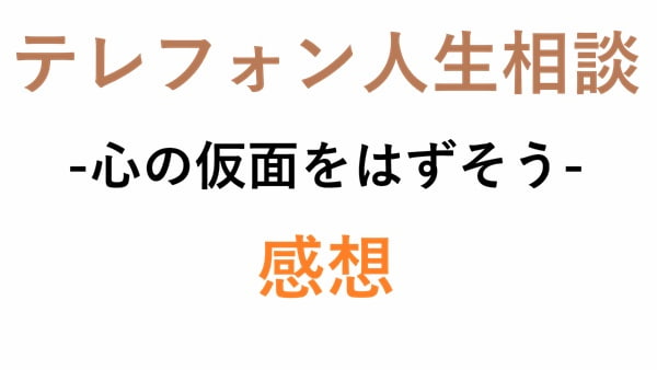 テレフォン人生相談 ー心の仮面をはずそうー 感想