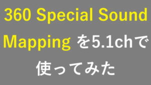 360 Special Sound Mapping を5.1chで使ってみた