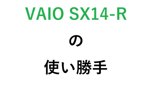 VAIO SX14-Rの使い勝手