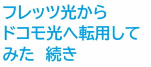 フレッツ光 から ドコモ光 へ 転用 してみた 続き