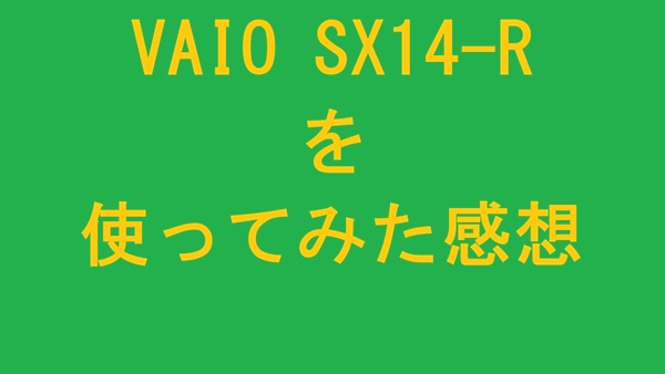 VAIO SX14-Rを使ってみた感想