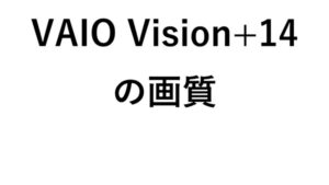 VAIO Vision+14の画質