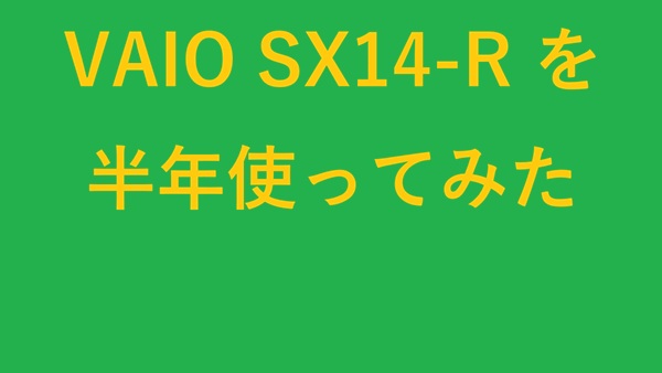 VAIO SX14-Rを半年使ってみた