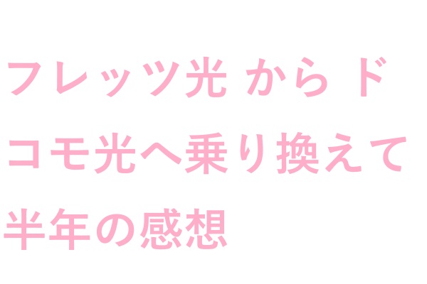 フレッツ光からドコモ光へ乗り換え て半年の感想