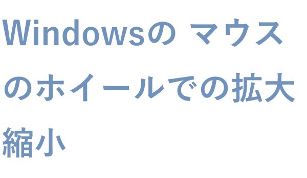 Windowsの マウスのホイールでの拡大縮小