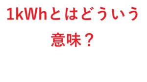 1kWhとはどういう意味 ?