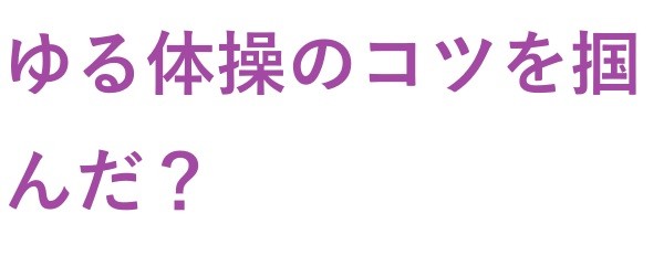 ゆる体操 のコツを掴んだ？