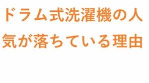 ドラム式洗濯機の人気が落ちている 理由