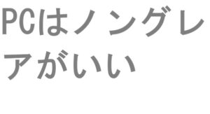 PCはノングレアがいい
