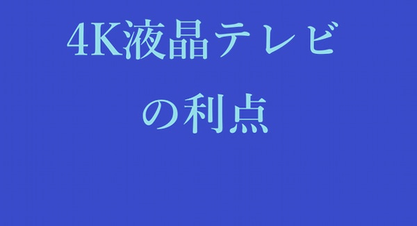 4K液晶テレビの利点