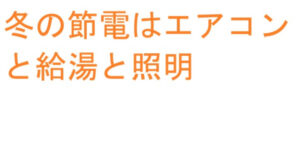 冬の節電はエアコンと給湯と照明
