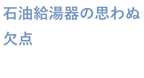 石油給湯器の思わぬ欠点