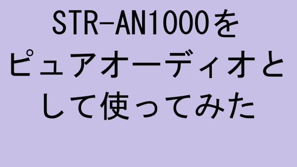 STR-AN1000をピュアオーディオとして使ってみた