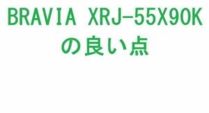 BRAVIA XRJ-55X90Kの良い点