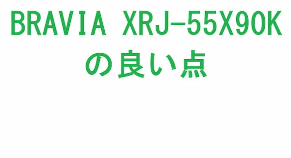 BRAVIA XRJ-55X90Kの良い点