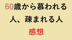 60歳から慕われる人、疎まれる人 感想