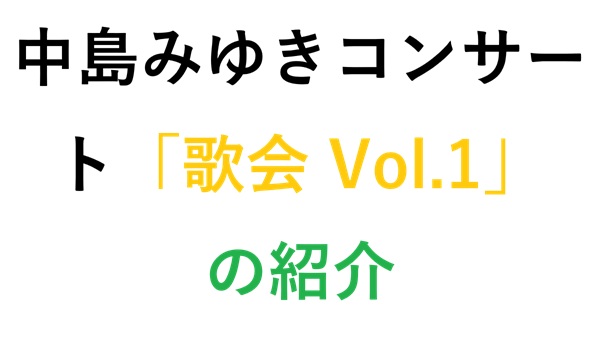 中島みゆきコンサート「歌会 Vol.1」の紹介