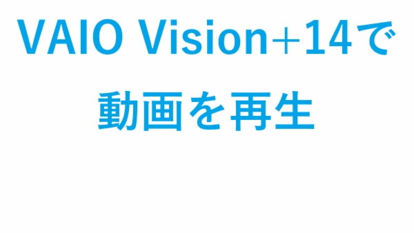 VAIO Vision+14で動画を再生
