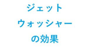 ジェットウォッシャーの効果