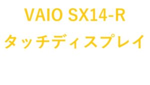 VAIO SX14-R タッチディスプレイ