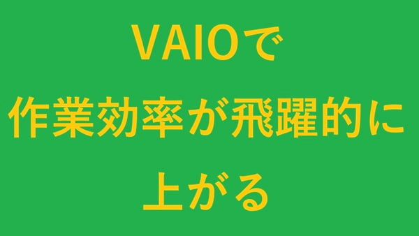 VAIOで作業効率が飛躍的に上がる