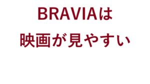 BRAVIAは映画が見やすい