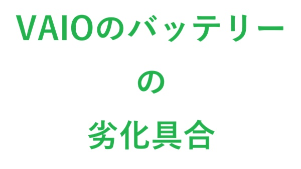 VAIOのバッテリーの劣化具合