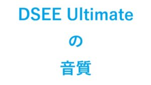DSEE Ultimateの音質