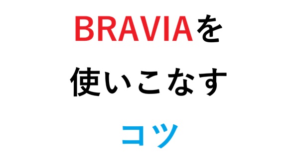 BRAVIAを使いこなすコツ