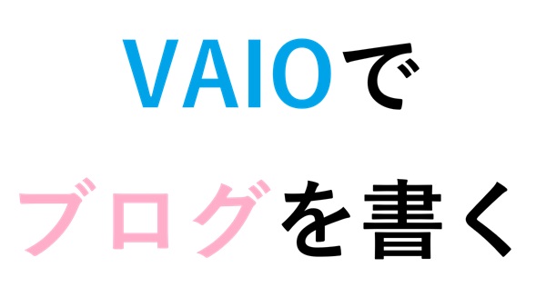 VAIOでブログを書く