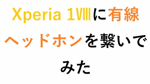 Xperia 1Ⅷに有線ヘッドホンを繋いでみた