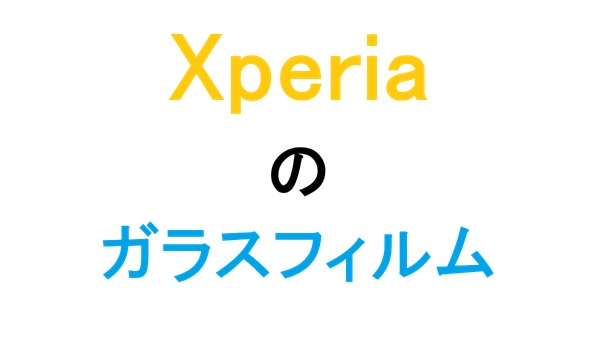 Xperiaのガラスフィルム