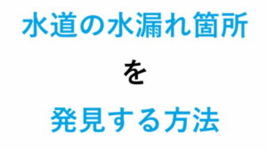 水道の水漏れ箇所を発見する方法