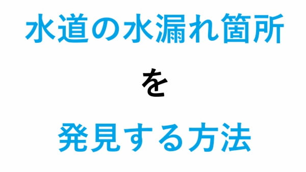 水道の水漏れ箇所を発見する方法