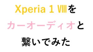 Xperia 1 Ⅷをカーオーディオと繋いでみた