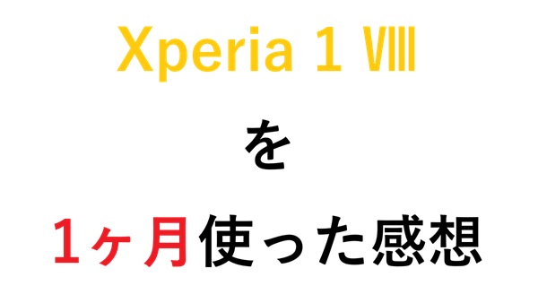 Xperia 1 Ⅷを1ヶ月使った感想