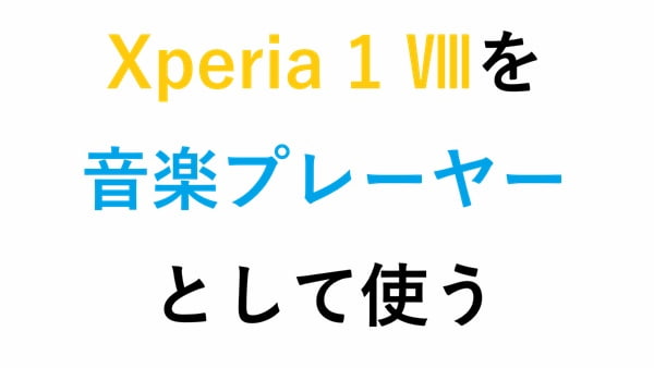 Xperia 1 Ⅷを音楽プレーヤーとして使う