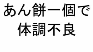 あん餅一個で体調不良