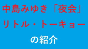 中島みゆき「夜会」リトル・トーキョーの紹介