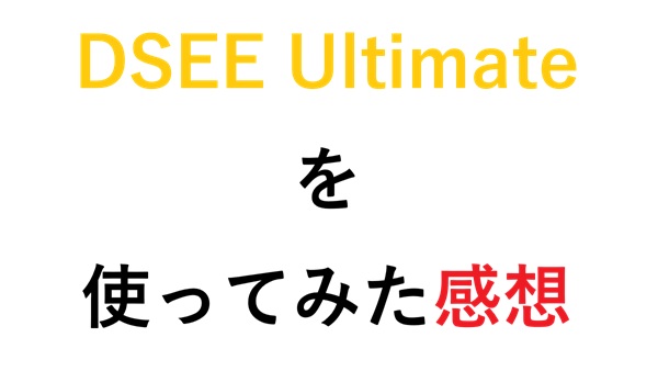 DSEE Ultimateを使ってみた感想DSEE