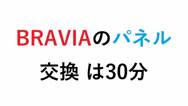 BRAVIAのパネルの交換 は30分