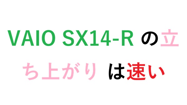 VAIO SX14-R の立ち上がり は速い