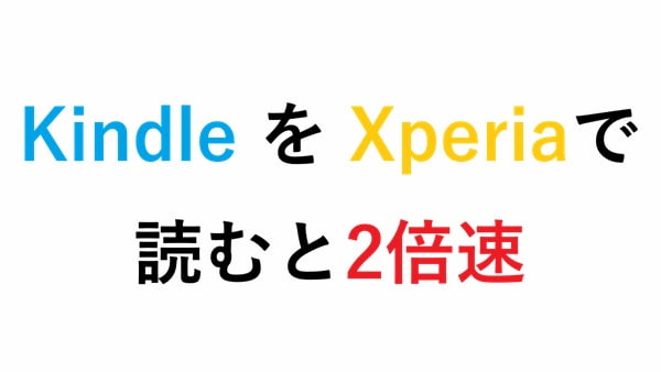 Kindle を Xperiaで読むと2倍速