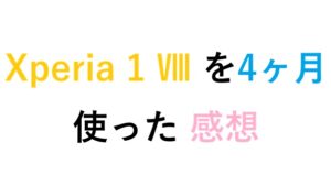 Xperia1Ⅷ を4ヶ月使った 感想