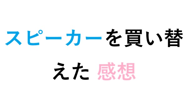 スピーカーを買い替えた 感想