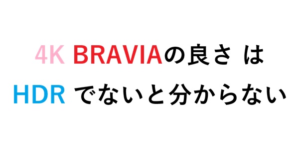 4K BRAVIAの良さ は HDR でないと分からない