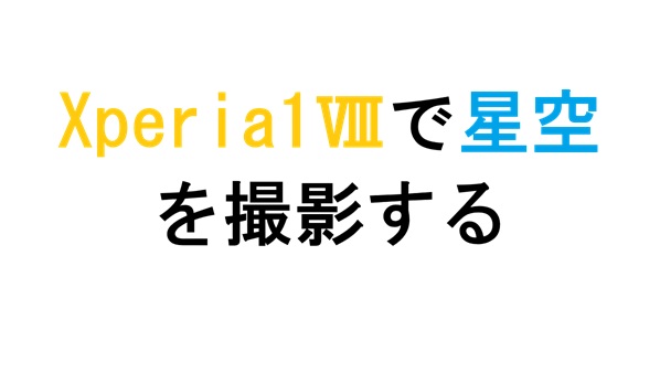 Xperia1Ⅷで星空 を撮影する